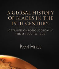 A Global History of Blacks in the 19th Century: Detailed Chronologically from 1800 to 1899