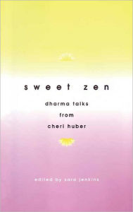 Title: Sweet Zen: Dharma Talks from Cheri Huber, Author: Sara Jenkins