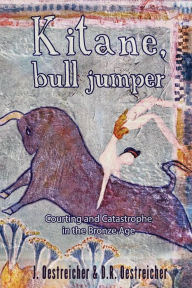 Title: Kitane, Bull Jumper: Courting and Catastrophe in the Bronze Age, Author: D. R. Oestreicher