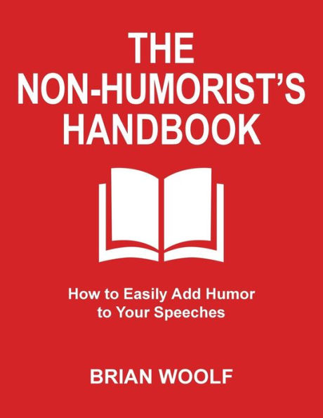 The Non-Humorist's Handbook: How to Easily Add Humor to Your Speeches