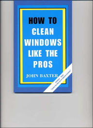 Title: How to Clean Windows like the Pros, Author: John Baxter