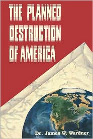 Title: The Planned Destruction of America, Author: James W. Wardner