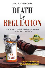 Title: Death by Regulation: How We Were Robbed of a Golden Age of Health and How We Can Reclaim It, Author: Ron Paul MD