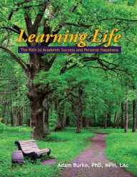 Title: Learning Life: The Path to Academic Success and Personal Happiness, Author: Adam Burke Ph. D.