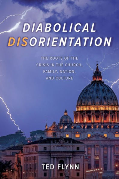 Diabolical Disorientation: the Roots of Crisis Church, Family, Nation, and Culture