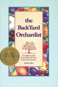 Title: The Backyard Orchardist: A Complete Guide to Growing Fruit Trees in the Home Garden / Edition 2, Author: Stella Otto