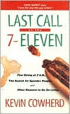 Title: Last Call at the 7-Eleven: Fine Dining at 2 a.m., the Search for Spandex People, and Other Reasons to Go on Living, Author: Kevin Cowherd