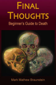Title: Final Thoughts: Beginner's Guide to Death, Author: Mark Mathew Braunstein