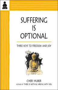 Title: Suffering Is Optional: Three Keys to Freedom and Joy, Author: Cheri Huber