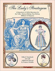Title: Ladys Stratagem: A Repository of 1820s Directions for the Toilet, Mantua-Making, Stay-Making, Millinery and Etiquette, Author: Frances Grimble