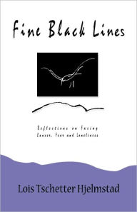 Title: Fine Black Lines: Reflections on Facing Cancer, Fear and Loneliness, Author: Lois Tschetter Hjelmstad