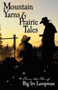 Title: Mountain Yarns and Prairie Tales from the Pen of Big Irv Lampman, Author: Irv Lampman