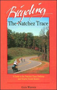 Title: Bicycling the Natchez Trace: A Guide to the Nachez Trace Parkway and Nearby Scenic Routes, Author: Wanner