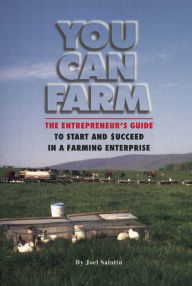 Title: You Can Farm: The Entrepreneur's Guide to Start & Succeed in a Farming Enterprise, Author: Joel Salatin