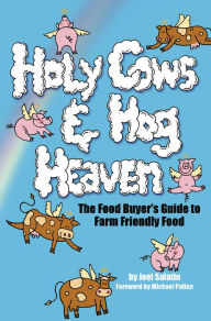 Title: Holy Cows and Hog Heaven: The Food Buyer's Guide to Farm Friendly Food, Author: Joel Salatin