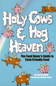 Title: Holy Cows and Hog Heaven: The Food Buyer's Guide to Farm Friendly Food, Author: Joel Salatin