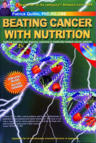Title: Beating Cancer with Nutrition: Optimal Nutrition Can Improve the Outcome in Medically-Treated Cancer Patients, Author: Patrick Quillin