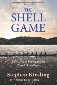 Title: The Shell Game: Reflections on Rowing and the Pursuit of Excellence, Author: Stephen Kiesling