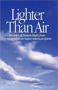 Title: Lighter Than Air: Miracles of Human Flight from Christian Saints to Native American Spirits, Author: Rodney Charles