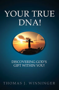 Title: Your True DNA!: Discovering God's Gift Within You!, Author: Thomas J. Winninger