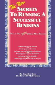 Title: The New Secrets To Running A Successful Business: (How to Have Fun Getting More Business), Author: Angelica Rose