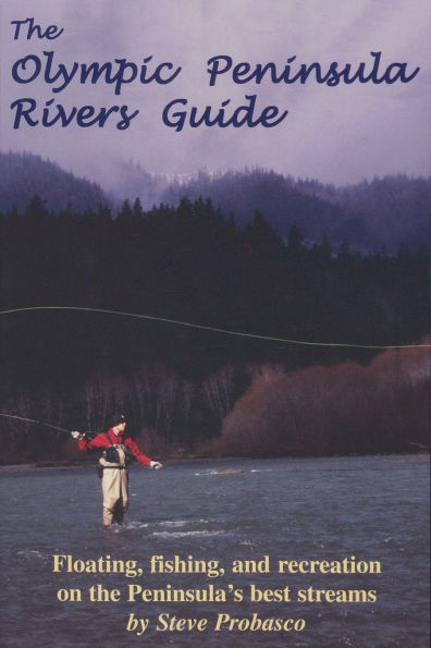 Olympic Peninsula Rivers Guide: Floating, Fishing, and Recreation on the Peninsula's Best Streams