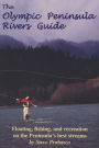 Olympic Peninsula Rivers Guide: Floating, Fishing, and Recreation on the Peninsula's Best Streams
