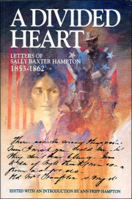 Title: A Divided Heart: Letters of Sally Baxter Hampton, 1853-1862, Author: Sally Baxter Hampton