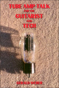 Title: Tube Amp Talk for the Guitarist and Tech, Author: Gerald Weber