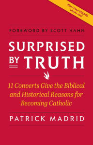 Title: Surprised by Truth: Eleven Converts Give the Biblical Historical Reasons for Becoming Catholic, Author: Patrick Madrid