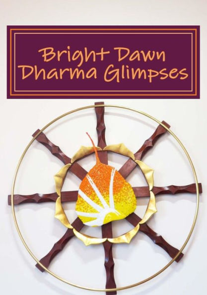 Bright Dawn Dharma Glimpses: A Collection of Teachings from Everyday Life