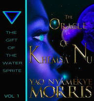 Title: The Oracle of Khemsa Nu Volume 1: The Gift of the Water Sprite, Author: Yao Nyamekye Morris