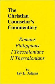 Title: Christian Counselor's Commentary: Romans, Philippians, First and Second Thessalonians, Author: Jay Edward Adams