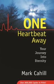 Title: One Heartbeat Away: Your Journey into Eternity, Author: Mark Cahill