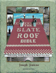 Title: The Slate Roof Bible: Understanding, Installing, and Restoring the World's Finest Roof, Author: Joseph C. Jenkins