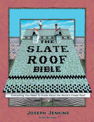 Title: The Slate Roof Bible: Everything You Need to Know About the World's Finest Roof, 3rd Edition, Author: Joseph C. Jenkins