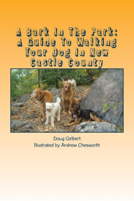 Title: A Bark In The Park: A Guide To Walking Your Dog In New Castle County, Author: Andrew Chesworth