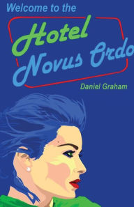 Title: Welcome to the Hotel Novus Ordo, Author: Daniel Graham