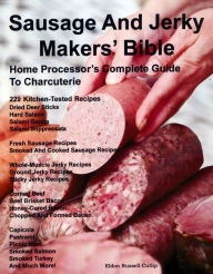 Title: Sausage And Jerky Makers' Bible: Home Processor's Complete Guide to Charcuterie, Author: Eldon R. Cutlip