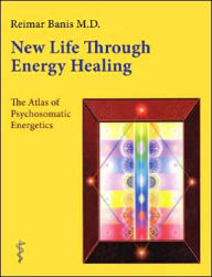 Title: New Life Through Energy Healing: The Atlas of Psychosomatic Energetics, Author: Reimar Banis