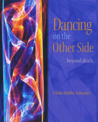 Title: Dancing on the Other Side: Beyond Death, Author: Ulrike Hobbs-Scharner