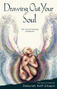 Title: Drawing Out Your Soul: The Touch Drawing Handbook, Author: Deborah Koff-Chapin