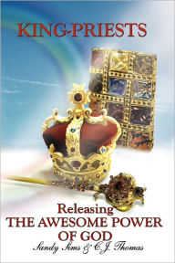 Title: King-Priests Releasing The Awesome Power Of God, Author: C.J. Thomas