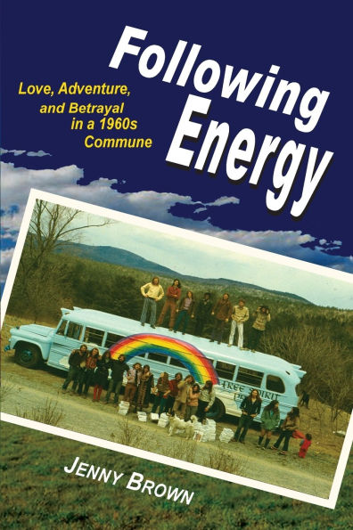 Following Energy: Love, Adventure, and Betrayal in a 1960s Commune