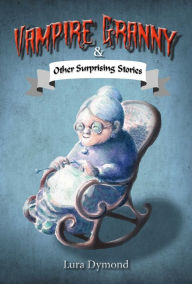 Title: Vampire Granny and Other Surprising Stories, Author: Lura Dymond