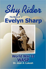 Title: Sky Rider: The Story of Evelyn Sharp, World War II Wasp, Author: Jean A Lukesh