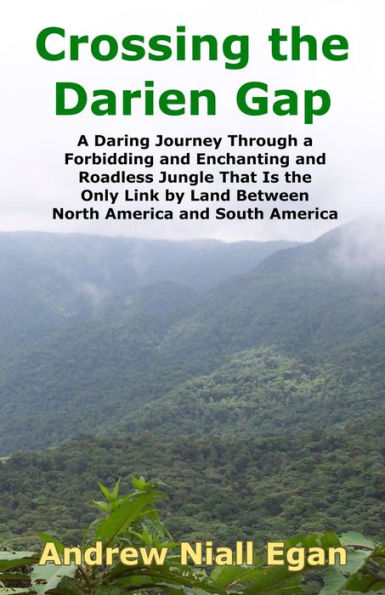 Crossing the Darien Gap: A Daring Journey Through Roadless and Enchanting Jungle That Separates North America South