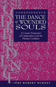 Title: Codependence The Dance of Wounded Souls: A Cosmic Perspective of Codependence and the Human Condition, Author: Robert Burney