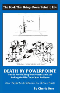 Title: Death by PowerPoint: How to Avoid Killing Your Presentation and Sucking the Life Out of Your Audience, Author: Cherie Kerr