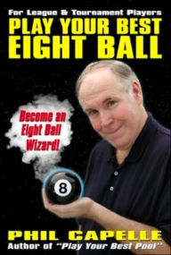 Title: Play Your Best Eight Ball: For League and Tournament Players, Author: Phillp Capelle